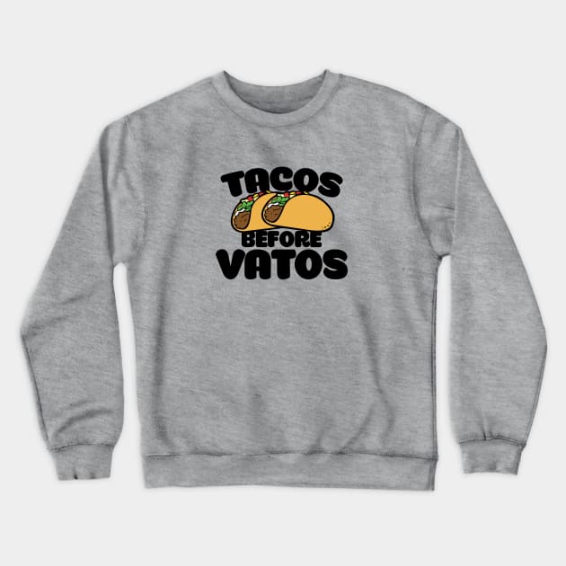 Tacos before Vatos Crewneck Sweatshirt by bubbsnugg